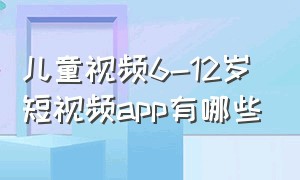 儿童视频6-12岁短视频app有哪些