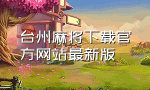 台州麻将下载官方网站最新版