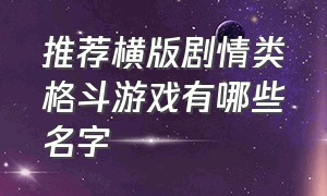 推荐横版剧情类格斗游戏有哪些名字