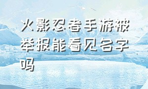 火影忍者手游被举报能看见名字吗