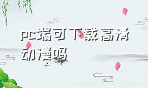 pc端可下载高清动漫吗