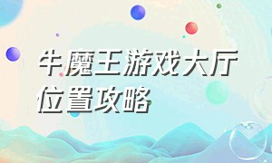 牛魔王游戏大厅位置攻略