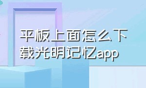 平板上面怎么下载光明记忆app