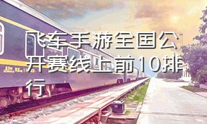 飞车手游全国公开赛线上前10排行