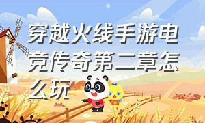 穿越火线手游电竞传奇第二章怎么玩