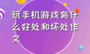 玩手机游戏有什么好处和坏处作文