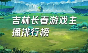 吉林长春游戏主播排行榜