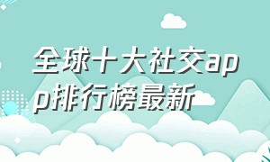 全球十大社交app排行榜最新