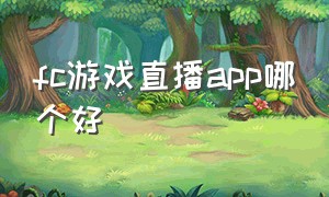 fc游戏直播app哪个好