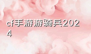 cf手游游骑兵2024