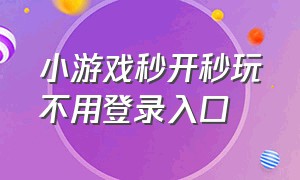 小游戏秒开秒玩不用登录入口