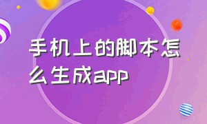 手机上的脚本怎么生成app