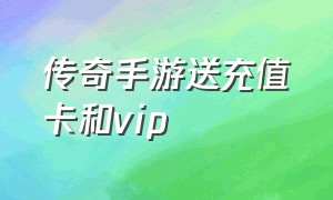 传奇手游送充值卡和vip