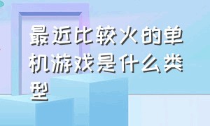 最近比较火的单机游戏是什么类型