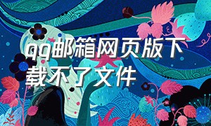 qq邮箱网页版下载不了文件