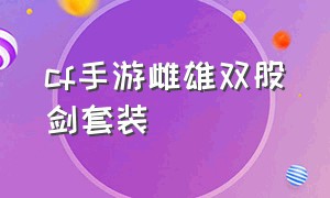 cf手游雌雄双股剑套装