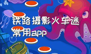 铁路摄影火车迷常用app