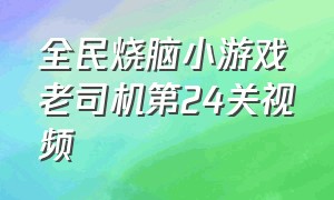 全民烧脑小游戏老司机第24关视频