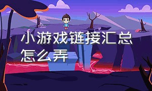 小游戏链接汇总怎么弄