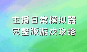 主播日常模拟器完整版游戏攻略