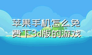 苹果手机怎么免费下3d版的游戏