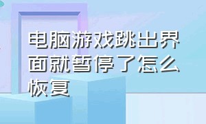 电脑游戏跳出界面就暂停了怎么恢复