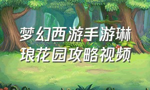 梦幻西游手游琳琅花园攻略视频