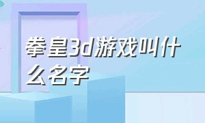 拳皇3d游戏叫什么名字