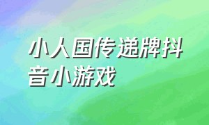 小人国传递牌抖音小游戏