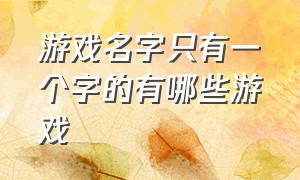 游戏名字只有一个字的有哪些游戏