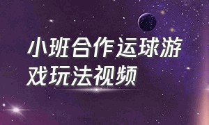 小班合作运球游戏玩法视频