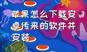 苹果怎么下载安卓传来的软件并安装