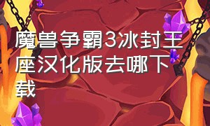 魔兽争霸3冰封王座汉化版去哪下载