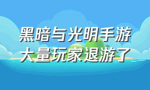 黑暗与光明手游大量玩家退游了