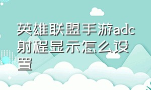 英雄联盟手游adc射程显示怎么设置