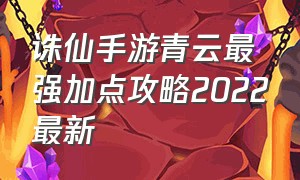 诛仙手游青云最强加点攻略2022最新