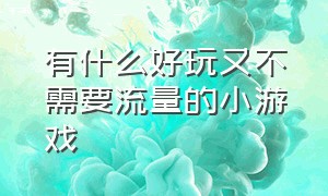 有什么好玩又不需要流量的小游戏