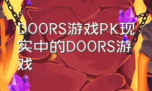 DOORS游戏PK现实中的DOORS游戏
