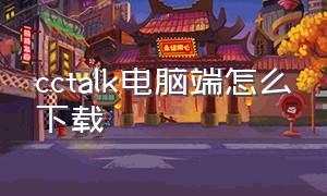 cctalk电脑端怎么下载