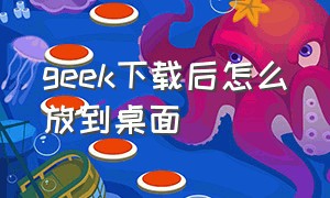 geek下载后怎么放到桌面