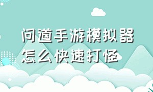 问道手游模拟器怎么快速打怪