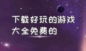 下载好玩的游戏大全免费的