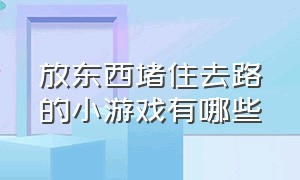 放东西堵住去路的小游戏有哪些