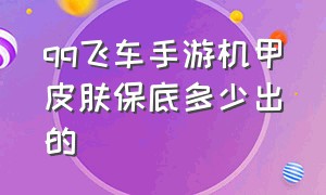 qq飞车手游机甲皮肤保底多少出的