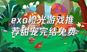 exo橙光游戏推荐甜宠完结免费