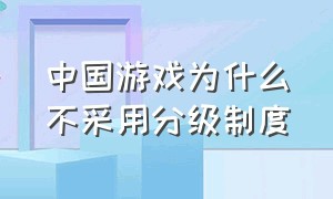 中国游戏为什么不采用分级制度