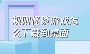 规则怪谈游戏怎么下载到桌面