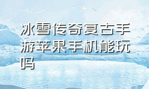 冰雪传奇复古手游苹果手机能玩吗