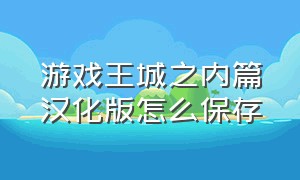 游戏王城之内篇汉化版怎么保存