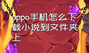 oppo手机怎么下载小说到文件夹上